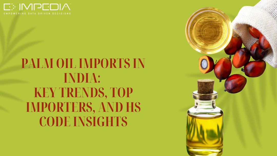 Palm Oil Imports in India: Key Trends, Top Importers, and HS code