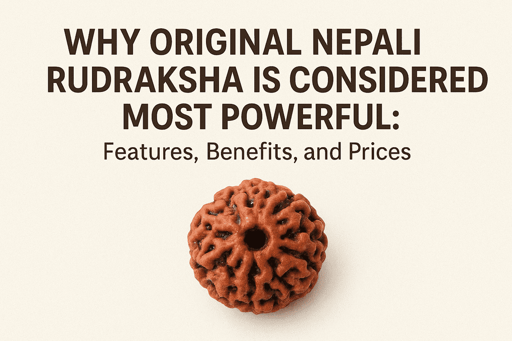 Why Original Nepali Rudraksha is Considered Most Powerful: Features, Benefits, and Prices